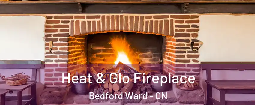  Heat & Glo Fireplace Bedford Ward - ON