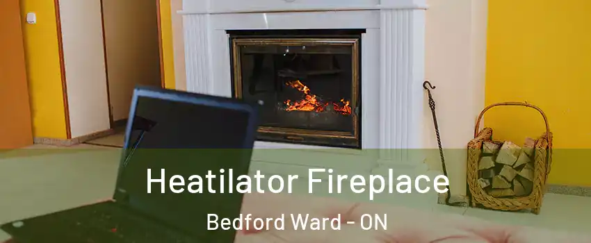  Heatilator Fireplace Bedford Ward - ON