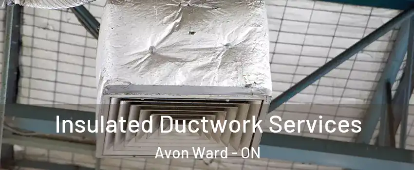  Insulated Ductwork Services Avon Ward - ON