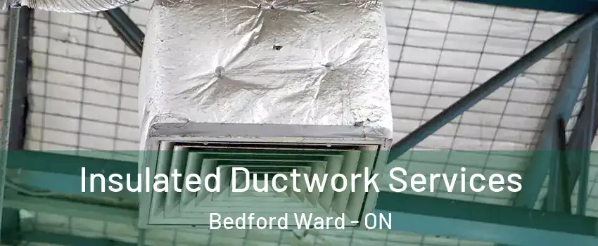  Insulated Ductwork Services Bedford Ward - ON