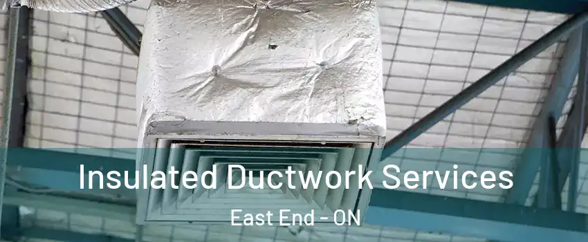  Insulated Ductwork Services East End - ON