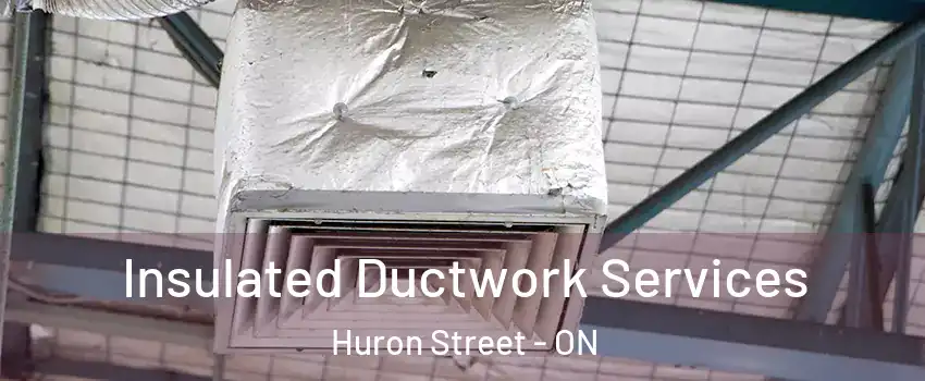  Insulated Ductwork Services Huron Street - ON