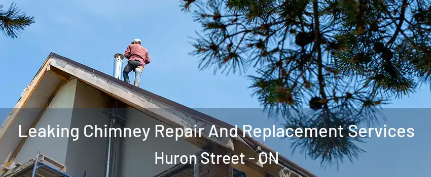  Leaking Chimney Repair And Replacement Services Huron Street - ON