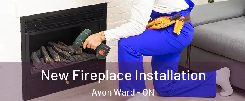  New Fireplace Installation Avon Ward - ON