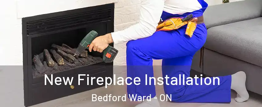  New Fireplace Installation Bedford Ward - ON