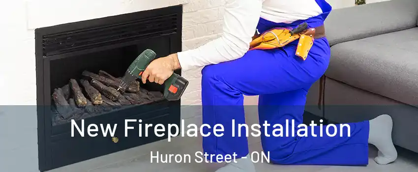  New Fireplace Installation Huron Street - ON