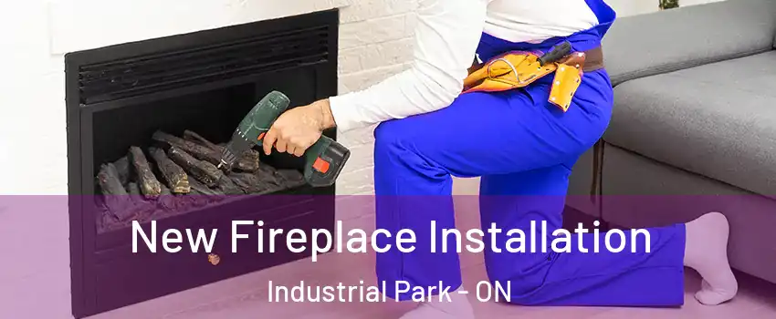 New Fireplace Installation Industrial Park - ON