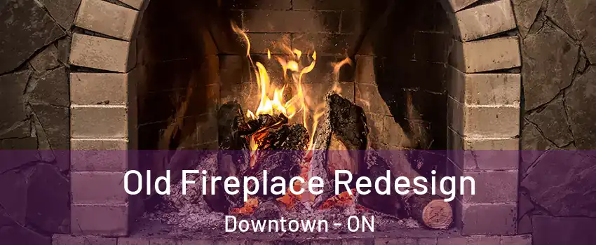  Old Fireplace Redesign Downtown - ON