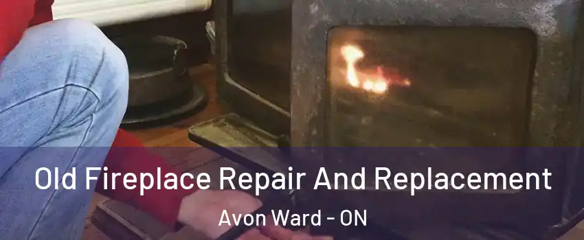  Old Fireplace Repair And Replacement Avon Ward - ON