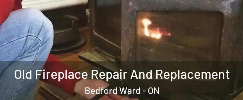  Old Fireplace Repair And Replacement Bedford Ward - ON