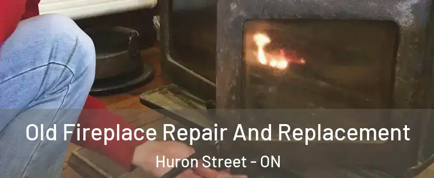  Old Fireplace Repair And Replacement Huron Street - ON