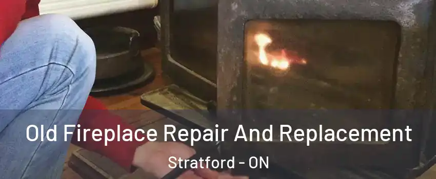  Old Fireplace Repair And Replacement Stratford - ON