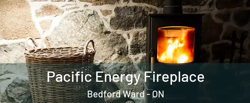  Pacific Energy Fireplace Bedford Ward - ON