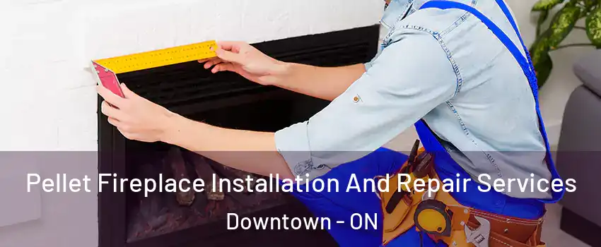  Pellet Fireplace Installation And Repair Services Downtown - ON