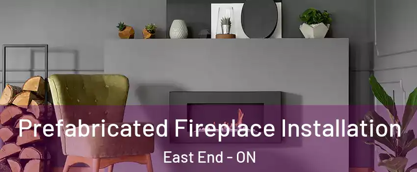  Prefabricated Fireplace Installation East End - ON