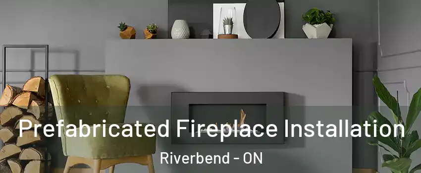  Prefabricated Fireplace Installation Riverbend - ON