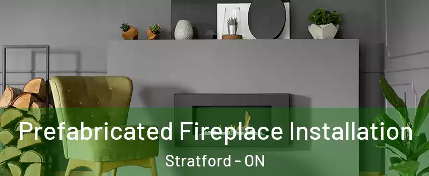  Prefabricated Fireplace Installation Stratford - ON