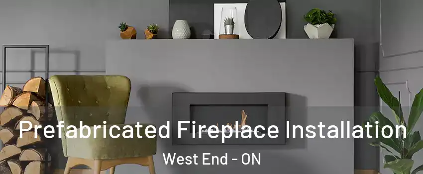  Prefabricated Fireplace Installation West End - ON
