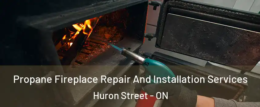  Propane Fireplace Repair And Installation Services Huron Street - ON