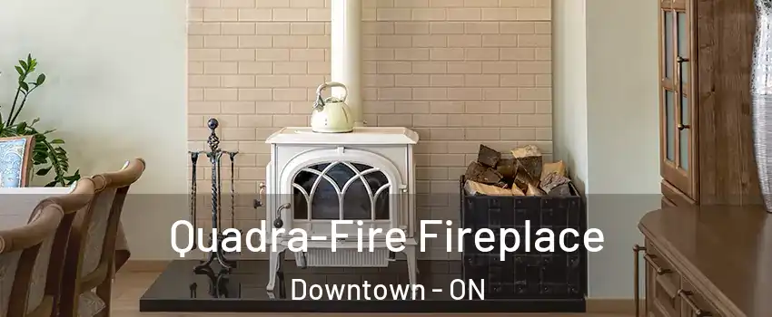  Quadra-Fire Fireplace Downtown - ON