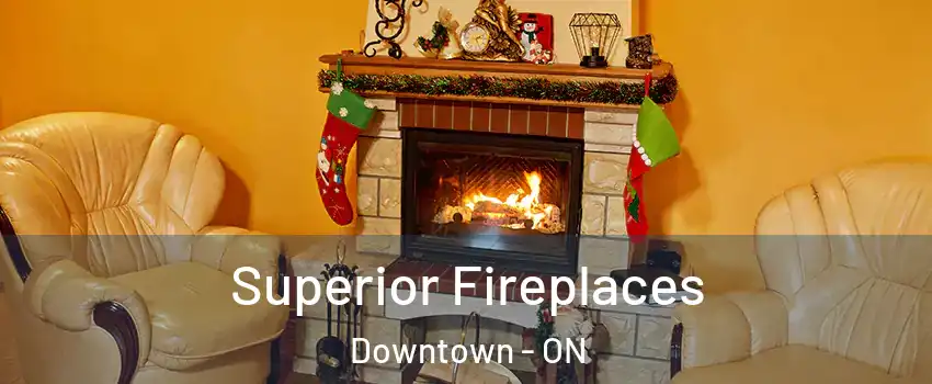  Superior Fireplaces Downtown - ON