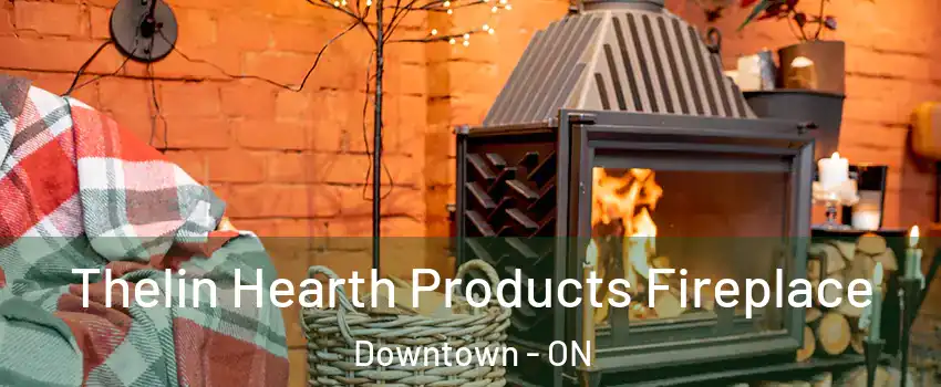  Thelin Hearth Products Fireplace Downtown - ON