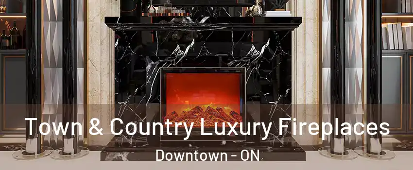  Town & Country Luxury Fireplaces Downtown - ON