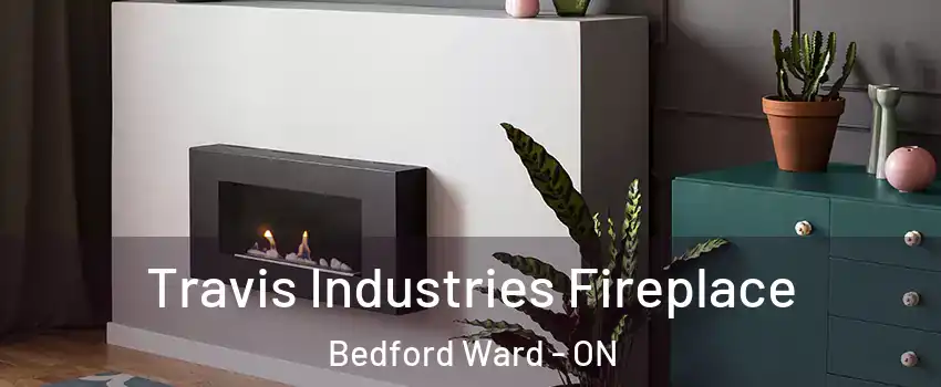  Travis Industries Fireplace Bedford Ward - ON