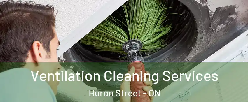  Ventilation Cleaning Services Huron Street - ON