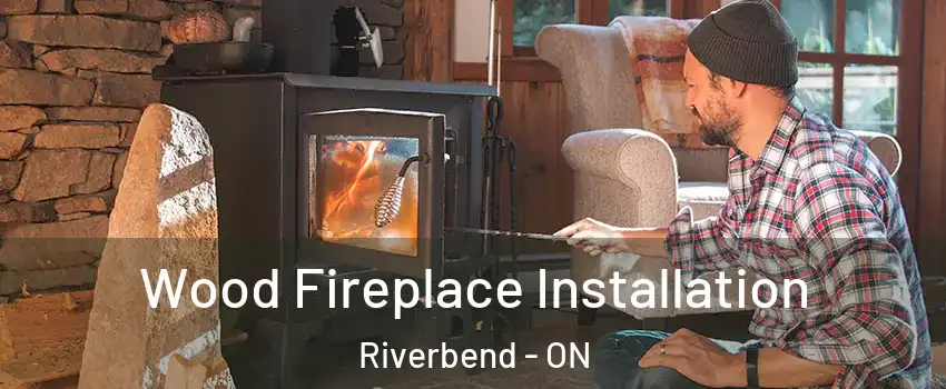  Wood Fireplace Installation Riverbend - ON