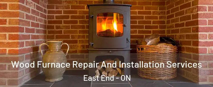  Wood Furnace Repair And Installation Services East End - ON